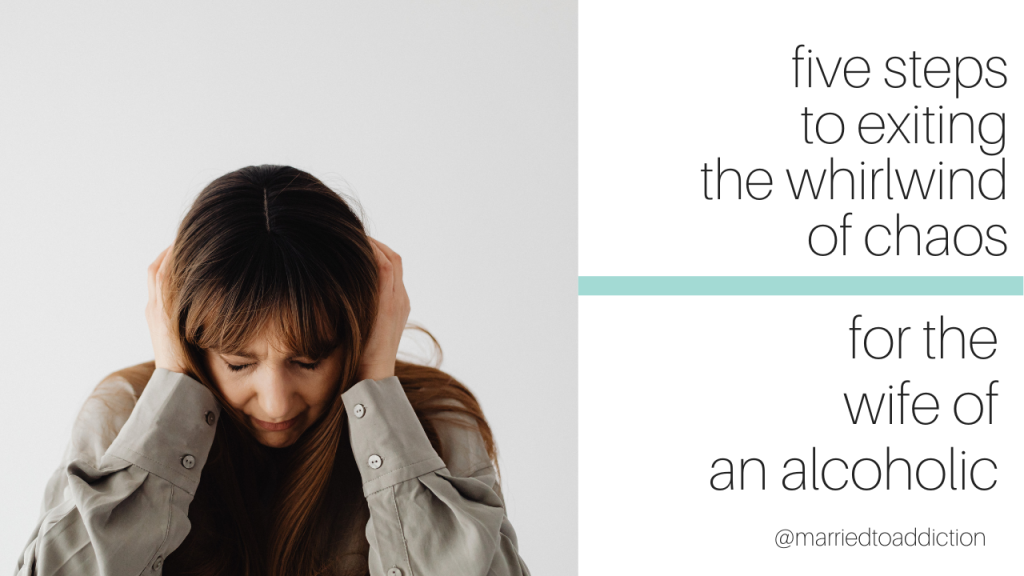 5 Steps to Exiting the Whirlwind of Chaos When You're Married to an Alcoholic