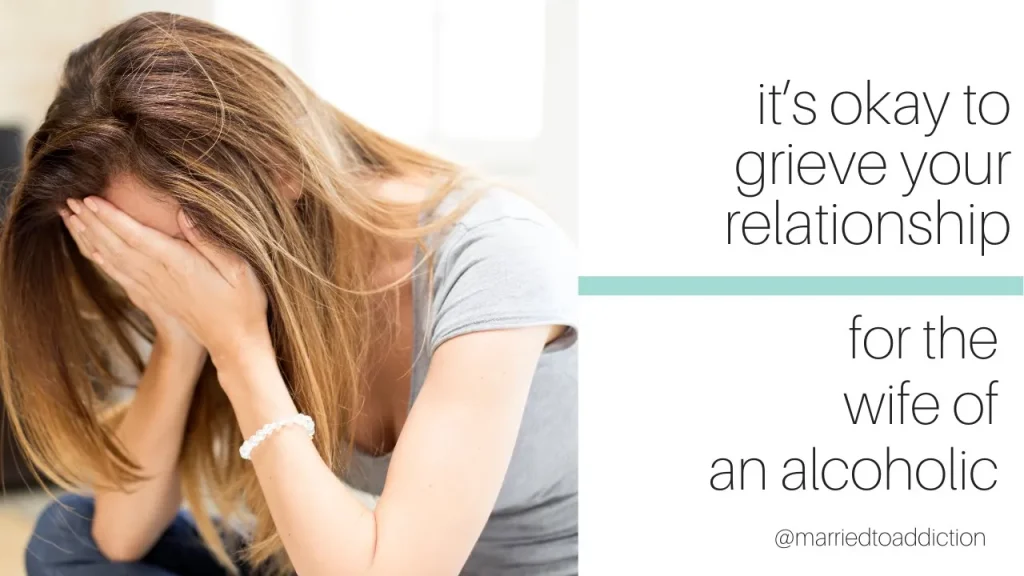 It's Okay to Grieve Your Relationship When You're Married to an Alcoholic