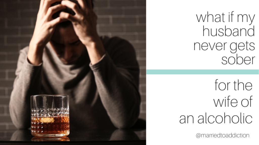 What If Your Husband Never Gets Sober? Here's What You Need to Know