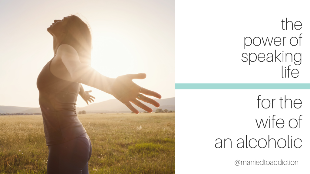 The Power of Speaking Life Into Your Situation as the Wife of an Alcoholic